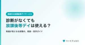 診断がなくても放課後等デイサービスは使える？（長崎市・ハートフェルト）